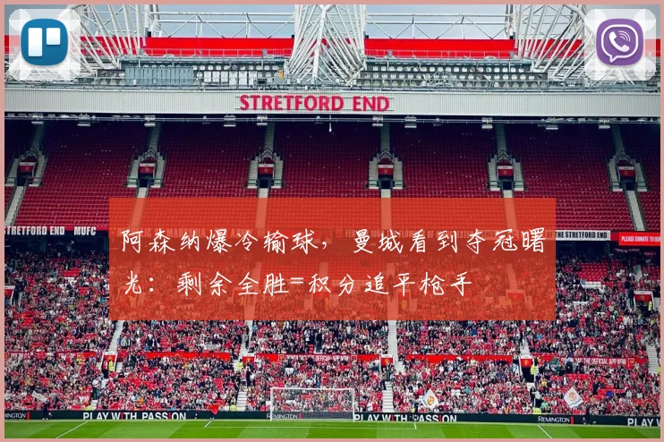 阿森纳爆冷输球，曼城看到夺冠曙光：剩余全胜=积分追平枪手