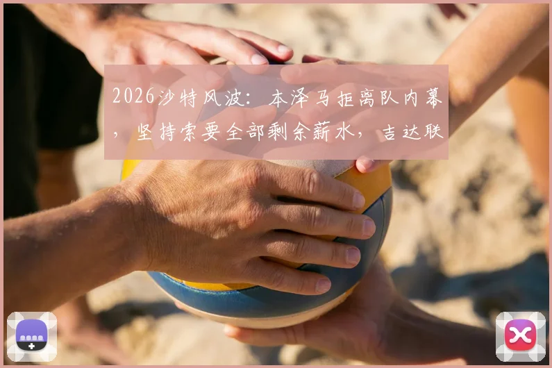 2026沙特风波：本泽马拒离队内幕，坚持索要全部剩余薪水，吉达联合面临抉择